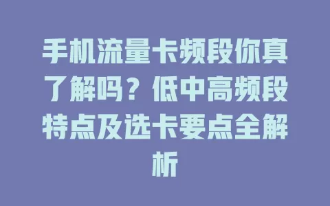 手机流量卡频段你真了解吗？低中高频段特点及选卡要点全解析