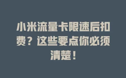 小米流量卡限速后扣费？这些要点你必须清楚！