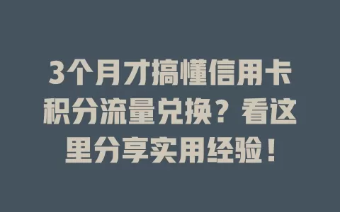 3个月才搞懂信用卡积分流量兑换？看这里分享实用经验！