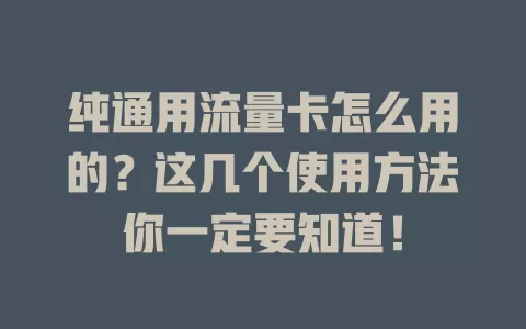 纯通用流量卡怎么用的？这几个使用方法你一定要知道！