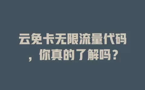 云免卡无限流量代码，你真的了解吗？