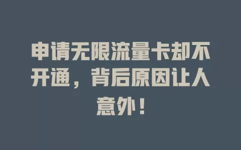 申请无限流量卡却不开通，背后原因让人意外！