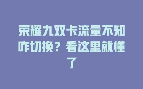 荣耀九双卡流量不知咋切换？看这里就懂了