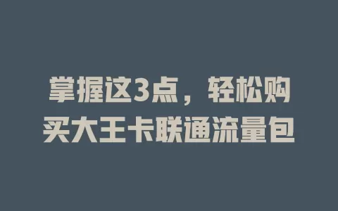 掌握这3点，轻松购买大王卡联通流量包