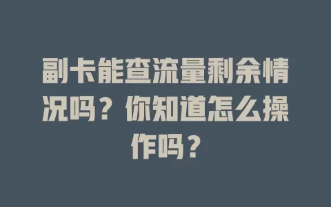 副卡能查流量剩余情况吗？你知道怎么操作吗？