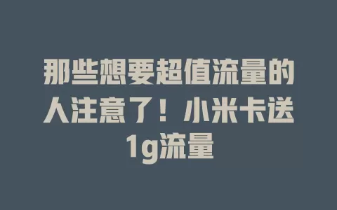 那些想要超值流量的人注意了！小米卡送1g流量