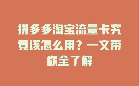 拼多多淘宝流量卡究竟该怎么用？一文带你全了解