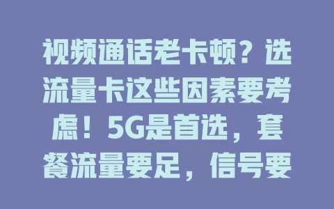 视频通话老卡顿？选流量卡这些因素要考虑！5G是首选，套餐流量要足，信号要强，售后要好，综合考量选对卡，畅享清晰流畅视频通话