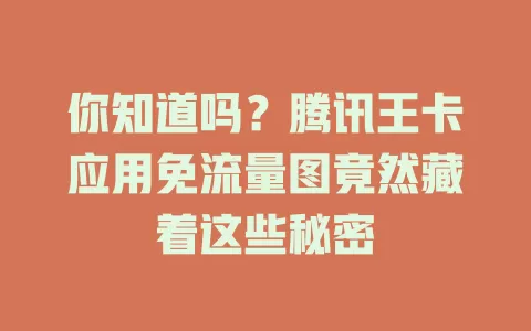 你知道吗？腾讯王卡应用免流量图竟然藏着这些秘密