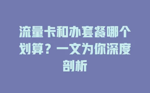 流量卡和办套餐哪个划算？一文为你深度剖析