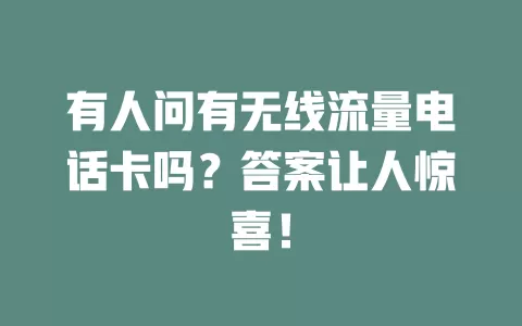 有人问有无线流量电话卡吗？答案让人惊喜！