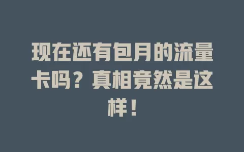 现在还有包月的流量卡吗？真相竟然是这样！