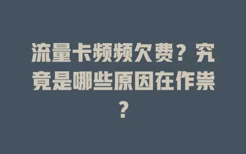 流量卡频频欠费？究竟是哪些原因在作祟？