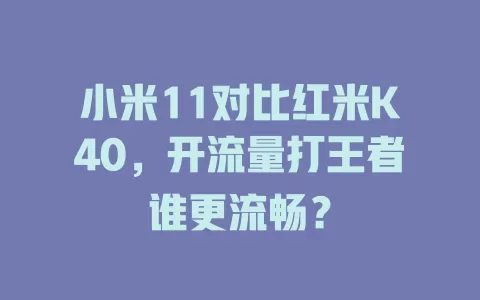 小米11对比红米K40，开流量打王者谁更流畅？