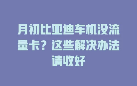 月初比亚迪车机没流量卡？这些解决办法请收好