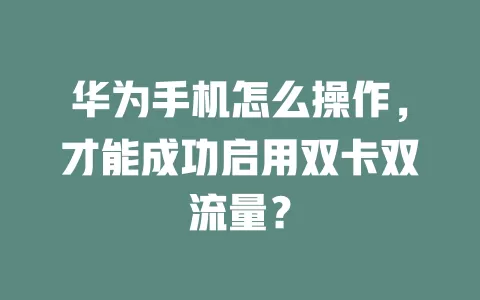 华为手机怎么操作，才能成功启用双卡双流量？