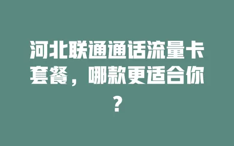 河北联通通话流量卡套餐，哪款更适合你？