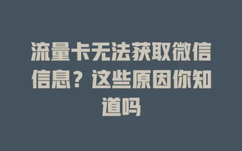 流量卡无法获取微信信息？这些原因你知道吗