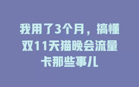 我用了3个月，搞懂双11天猫晚会流量卡那些事儿