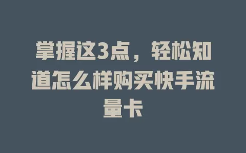 掌握这3点，轻松知道怎么样购买快手流量卡