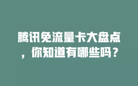 腾讯免流量卡大盘点，你知道有哪些吗？