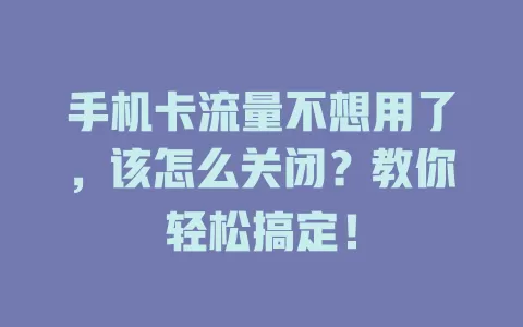 手机卡流量不想用了，该怎么关闭？教你轻松搞定！