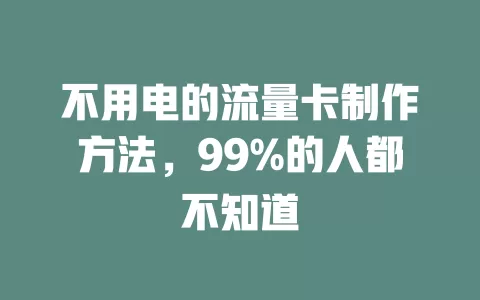 不用电的流量卡制作方法，99%的人都不知道
