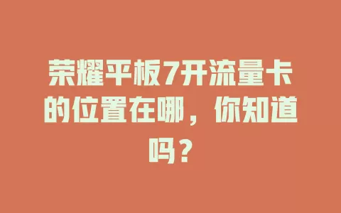 荣耀平板7开流量卡的位置在哪，你知道吗？
