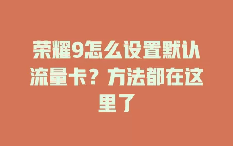 荣耀9怎么设置默认流量卡？方法都在这里了