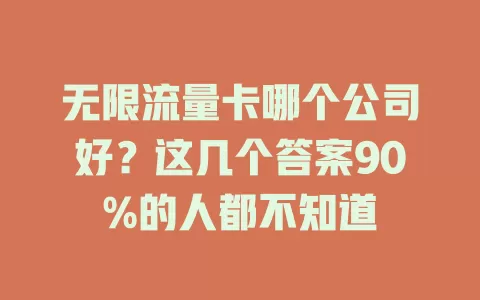 无限流量卡哪个公司好？这几个答案90%的人都不知道