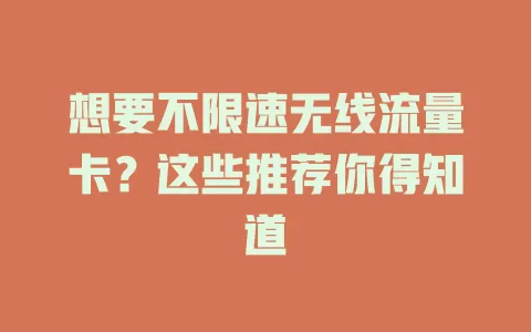 想要不限速无线流量卡？这些推荐你得知道