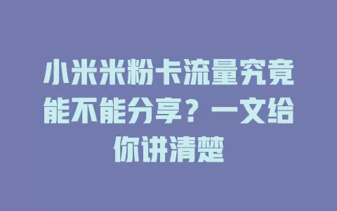小米米粉卡流量究竟能不能分享？一文给你讲清楚