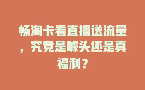 畅淘卡看直播送流量，究竟是噱头还是真福利？