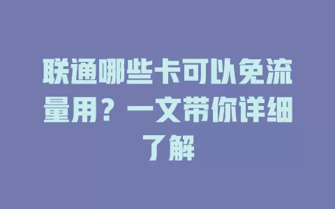 联通哪些卡可以免流量用？一文带你详细了解
