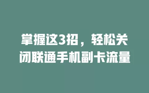 掌握这3招，轻松关闭联通手机副卡流量