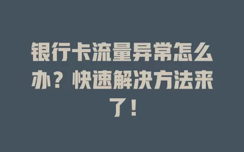 银行卡流量异常怎么办？快速解决方法来了！