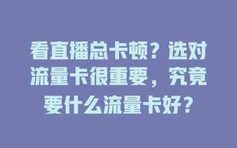 看直播总卡顿？选对流量卡很重要，究竟要什么流量卡好？