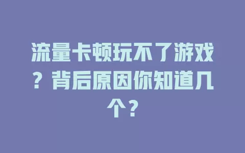 流量卡顿玩不了游戏？背后原因你知道几个？