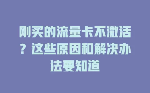 刚买的流量卡不激活？这些原因和解决办法要知道