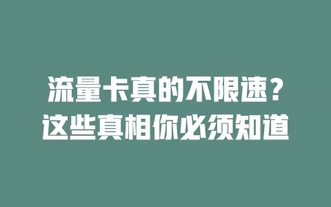 流量卡真的不限速？这些真相你必须知道