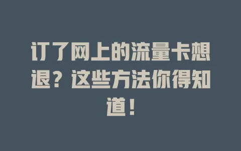 订了网上的流量卡想退？这些方法你得知道！