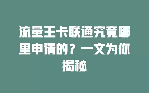 流量王卡联通究竟哪里申请的？一文为你揭秘