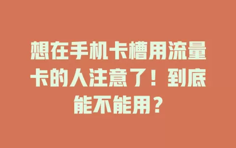 想在手机卡槽用流量卡的人注意了！到底能不能用？