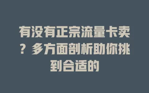 有没有正宗流量卡卖？多方面剖析助你挑到合适的