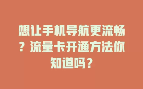 想让手机导航更流畅？流量卡开通方法你知道吗？