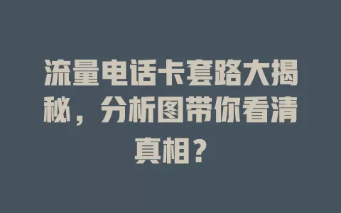 流量电话卡套路大揭秘，分析图带你看清真相？