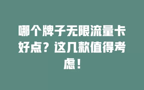 哪个牌子无限流量卡好点？这几款值得考虑！