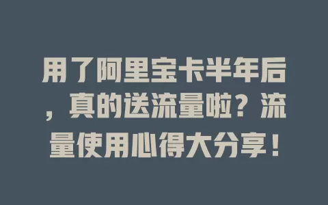 用了阿里宝卡半年后，真的送流量啦？流量使用心得大分享！