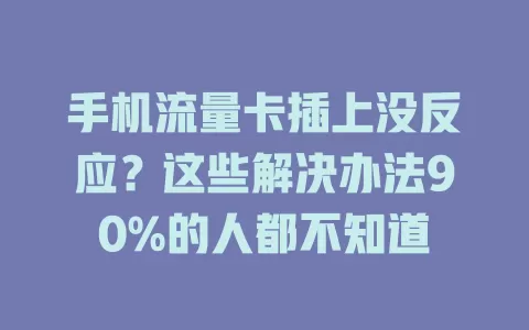 手机流量卡插上没反应？这些解决办法90%的人都不知道