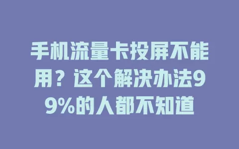 手机流量卡投屏不能用？这个解决办法99%的人都不知道